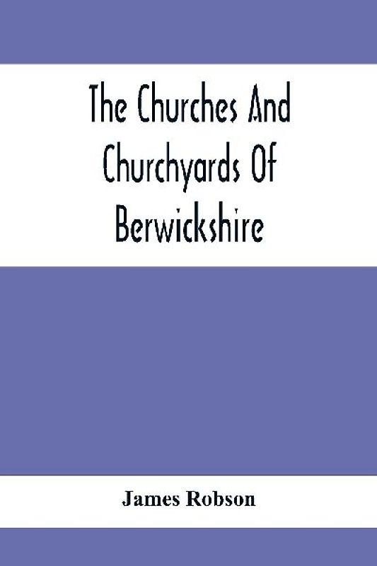 The Churches And Churchyards Of Berwickshire