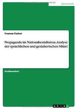Propaganda im Nationalsozialismus. Analyse der sprachlichen und gestalterischen Mittel