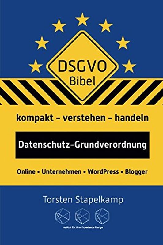 DSGVO-Bibel: Datenschutz-Grundverordnung kompakt verstehen und handeln für Online-Unternehmen und Blogger