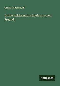 Ottilie Wildermuths Briefe an einen Freund