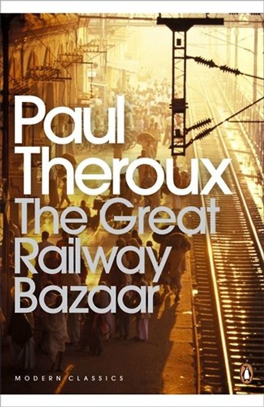 The Great Railway Bazaar: By Train Through Asia (Penguin Modern Classics) - Paul Theroux
