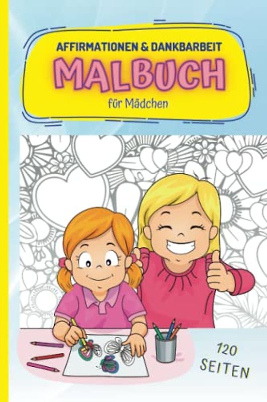 Malbuch für Mädchen - Affirmationen & Dankbarkeit: Für mehr Selbstbewusstsein, positive Gedanken und Zufriedenheit
