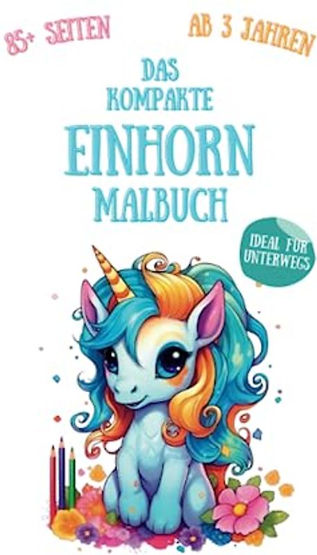 Einhorn Malbuch ab 4 Jahre | kompakt in DIN A5+ | praktisch für die Reise | Ausmalen für Kinder bis 8 Jahre: über 85 Seiten | zur Förderung von ... | schönes Buch Geschenk für Mädchen