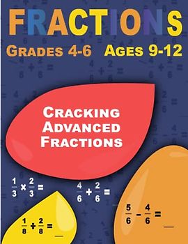 Cracking Advanced Fractions: Fractions, Comprehensive Workbook for Kids Ages 9-12 (Grades 4-6)