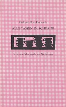 Alle Tassen im Schrank: Verse zum Schmunzeln und Nachdenken - Hildegard Moos-Heindrichs [Gebundene Ausgabe]