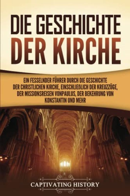 Die Geschichte der Kirche: Ein fesselnder Führer durch die Geschichte der christlichen Kirche, einschließlich der Kreuzzüge, der Missionsreisen von Paulus, der Bekehrung von Konstantin und mehr