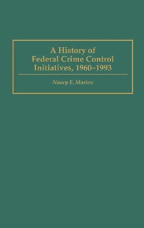 A History of Federal Crime Control Initiatives, 1960-1993
