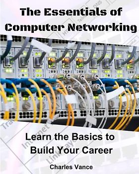 The Essentials of Computer Networking: Learn the Basics to Build Your Career