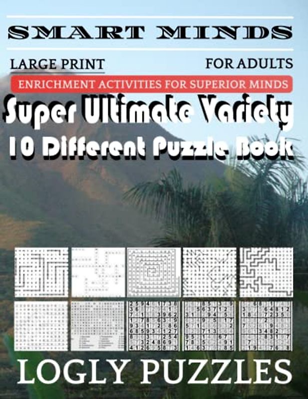 Smart Minds -Variety 10 Different Puzzle Book For Adults: Ultimate Variety Puzzles Large-Print Word Search, Word Maze .Word Spiral ,Word Angles, ... Crossword And Sudoku Easy , Medium And Hard