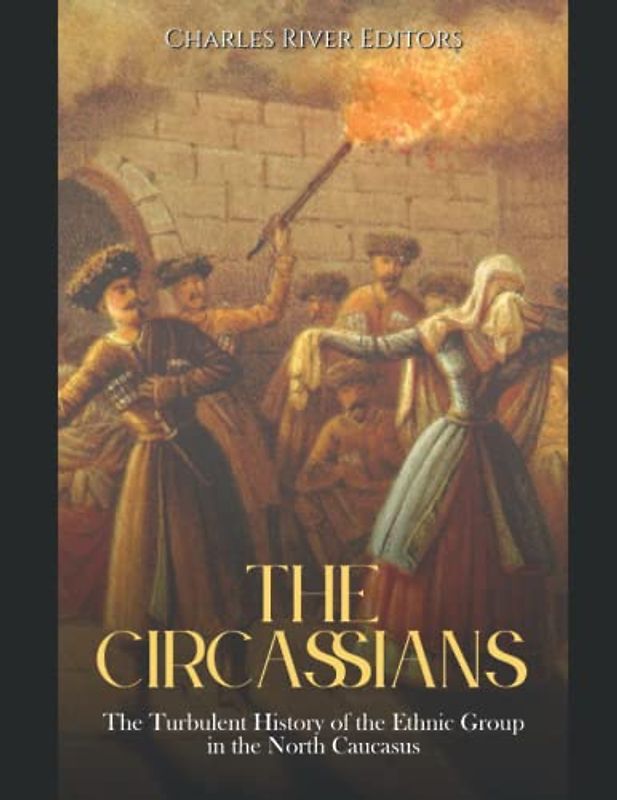 The Circassians: The Turbulent History of the Ethnic Group in the North Caucasus