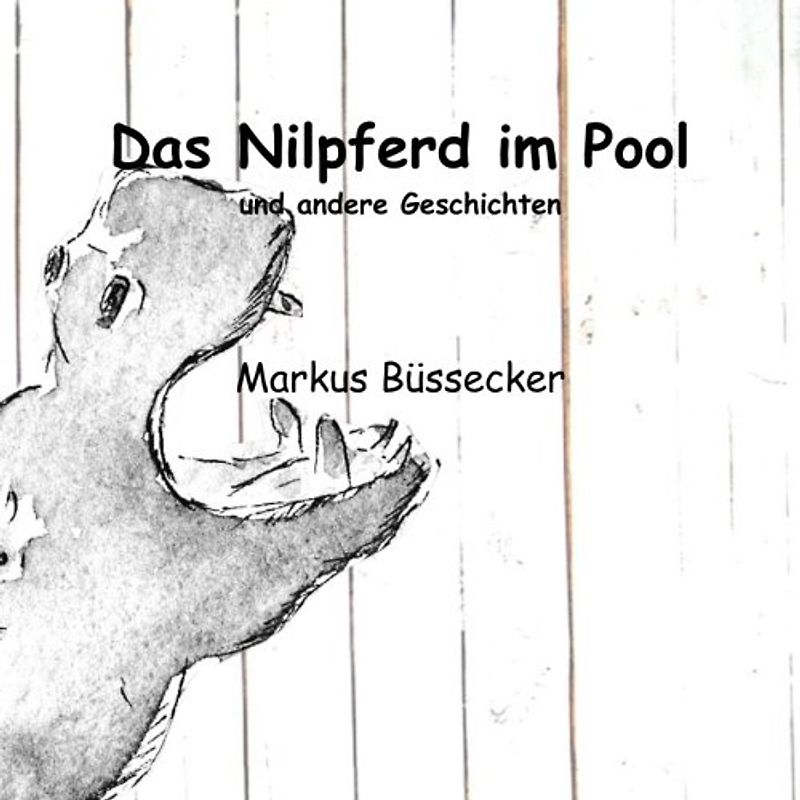 Das Nilpferd im Pool: und andere Geschichten
