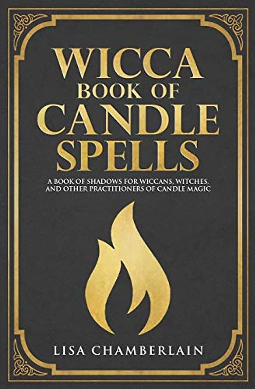 Wicca Book of Candle Spells: A Beginner’s Book of Shadows for Wiccans, Witches, and Other Practitioners of Candle Magic (Wicca Spell Books Series)