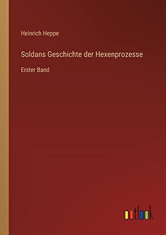 Soldans Geschichte der Hexenprozesse: Erster Band