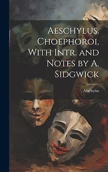 Aeschylus. Choephoroi, With Intr. and Notes by A. Sidgwick