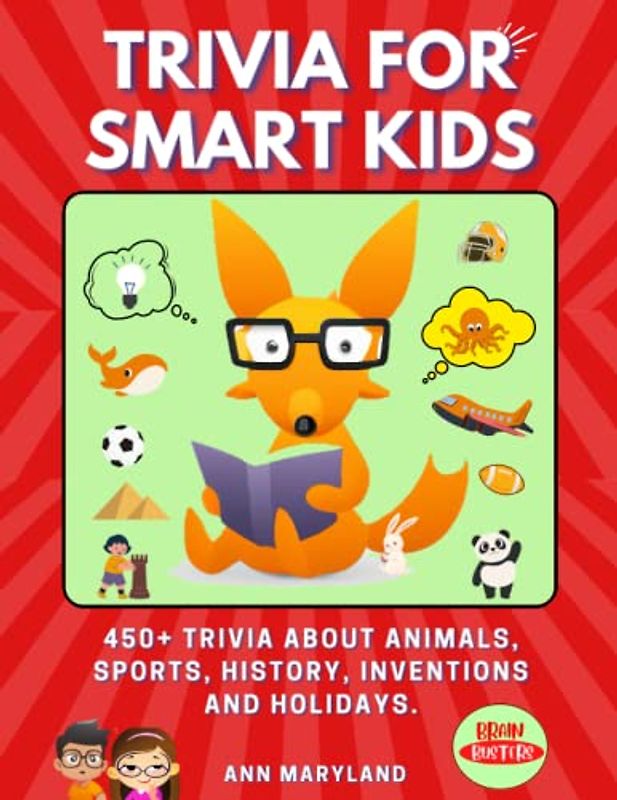 Trivia For Smart Kids: 450+ Awesome Trivia Questions About Animals, Sports, History, Inventions, Holidays, Space And So Much More For Curious Kids
