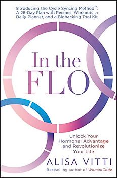 In the FLO: Unlock Your Hormonal Advantage and Revolutionize Your Life