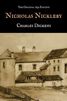 Nicholas Nickleby: A Classic Novel by Charles Dickens, Original 1839 Edition with Complete Illustrations (Annotated)