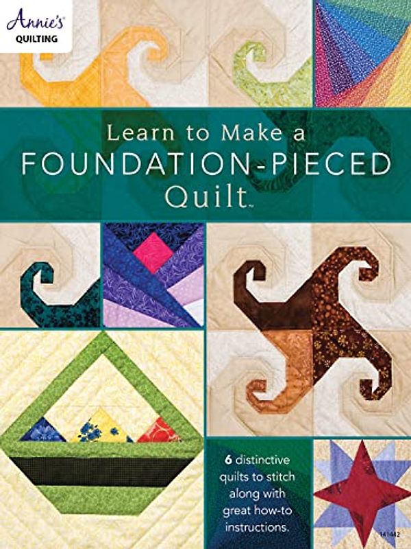 Learn to Make a Foundation Pieced Quilt: 6 Distinctive Quilts to Stitch Along with Great How-to Instructions (Annie's Quilting)