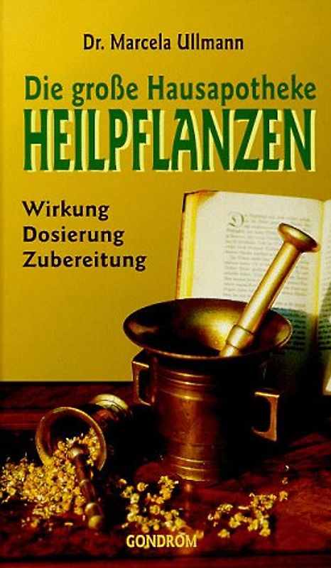 Die grosse Hausapotheke Heilpflanzen. Wirkung, Dosierung, Zubereitung