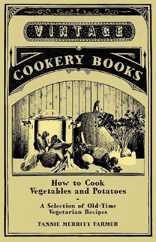 How to Cook Vegetables and Potatoes - A Selection of Old-Time Vegetarian Recipes