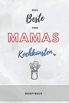 Rezeptbuch zum Selberschreiben - Das BESTE von Mamas Kochkünsten – Praktisches DIN A5 Kochbuch: Rezeptbuch zum Selberschreiben - mit Inhaltsverzeichnis und Rezeptvordruck