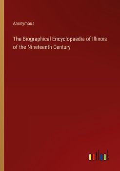The Biographical Encyclopaedia of Illinois of the Nineteenth Century