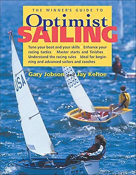 The Winner's Guide to Optimist Sailing: Tune Your Boat and Your Skills-Enhance Your Racing Tactics-Master Starts and Finishes-Understand the Racing Rules-Ideal for Beginning and Advanced