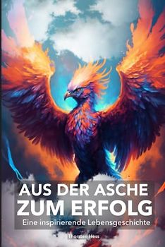 Aus der Asche zum Erfolg: Eine inspirierende Lebensgeschichte