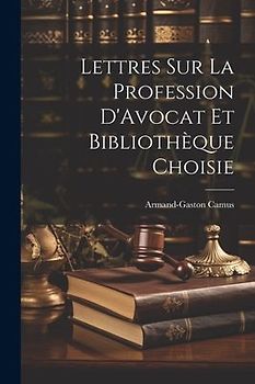 Lettres sur la Profession D'Avocat et Bibliothèque Choisie