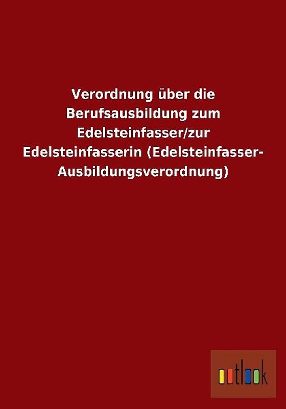 Verordnung über die Berufsausbildung zum Edelsteinfasser/zur Edelsteinfasserin (Edelsteinfasser-Ausbildungsverordnung)
