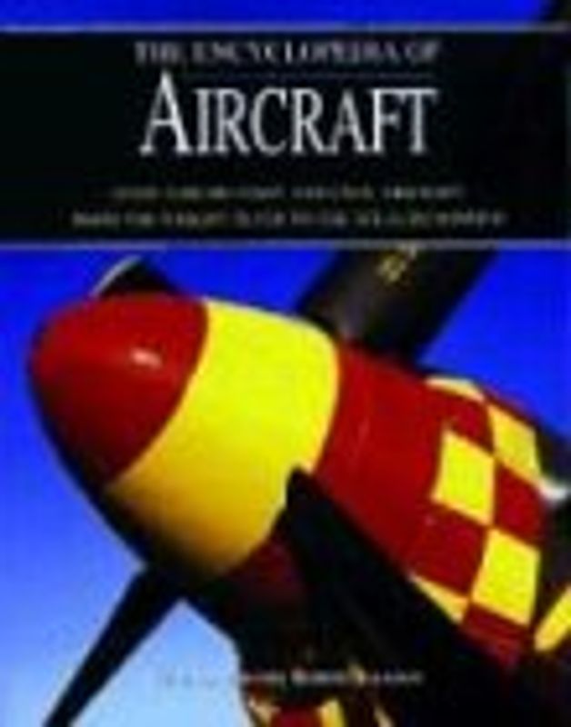The Encyclopedia of Aircraft: Over 3,000 Military and Civil Aircraft from the Wright Flyer to the Stealth Bomber
