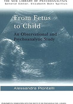 From Fetus to Child: An Observational and Psychoanalytic Study (The New Library of Psychoanalysis)