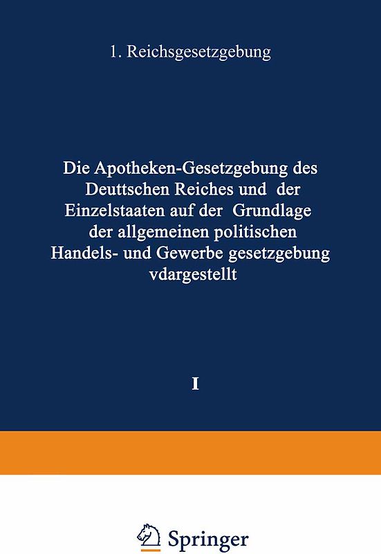 Die Apotheken — Gesetzgebung des deutschen Reiches und der Einzelstaaten auf der Grundlage der allgemeinen politischen, Handels- und Gewerbegesetzgebung dargestellt