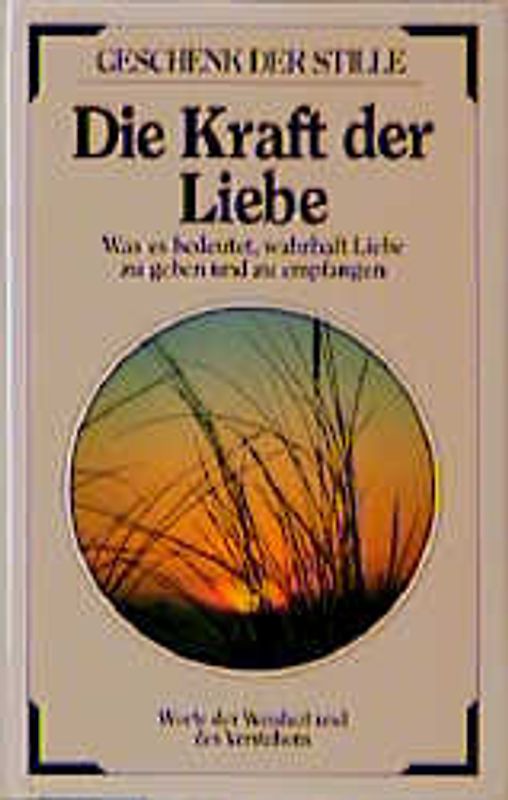 Die Kraft der Liebe. Was es bedeutet, wahrhaft Liebe zu geben und zu empfangen