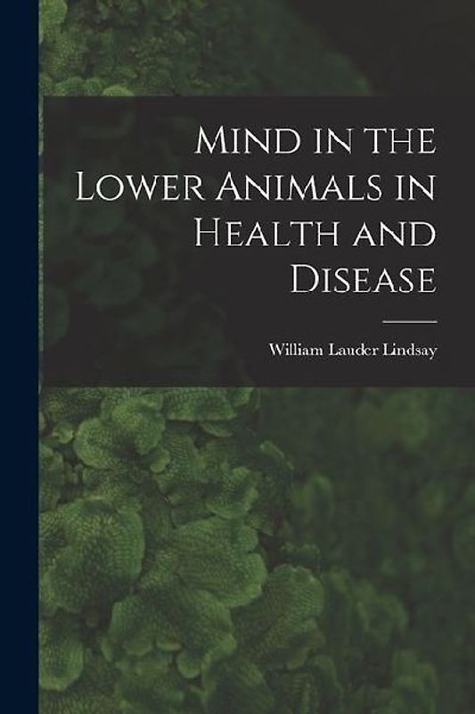 Mind in the Lower Animals in Health and Disease