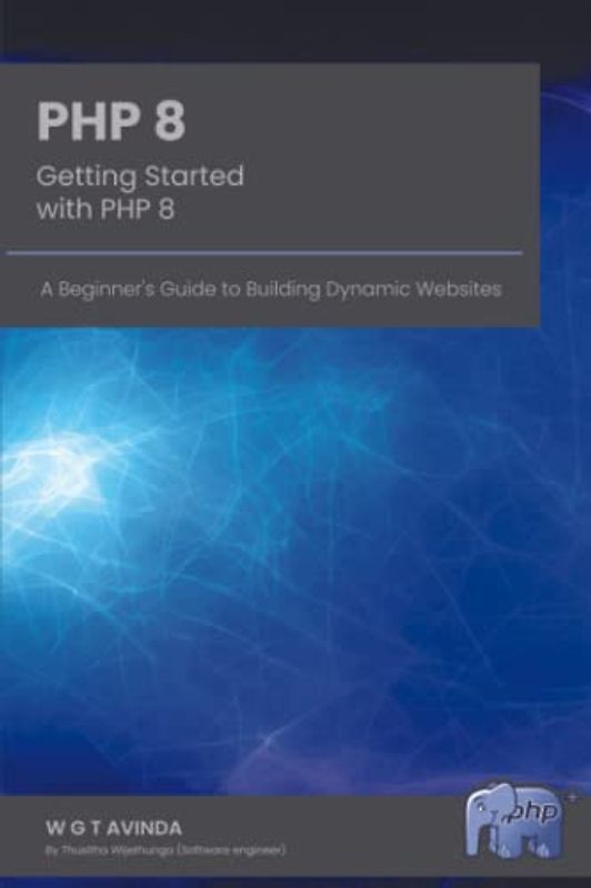Getting Started with PHP 8: A Beginner's Guide to Building Dynamic Websites (Web Development, Band 1)