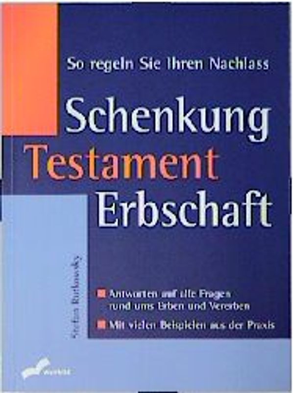 Schenkung, Testament, Erbschaft. So regeln Sie Ihren Nachlass. Antworten auf alle Fragen rund ums Erben und Vererben. Mit vielen Beispielen aus der Praxis