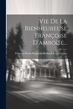 Vie De La Bienheureuse Françoise D'amboise...
