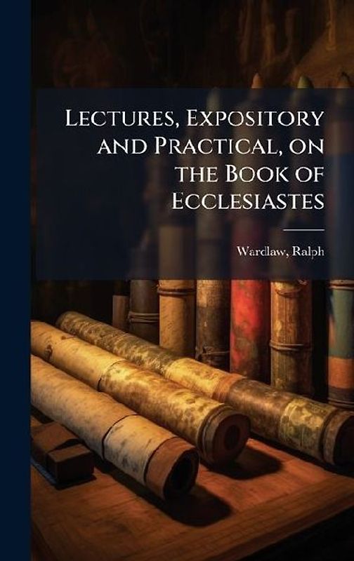Lectures, Expository and Practical, on the Book of Ecclesiastes