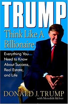Trump: Think Like a Billionaire: Everything You Need to Know About Success, Real Estate, and Life - Donald J. Trump