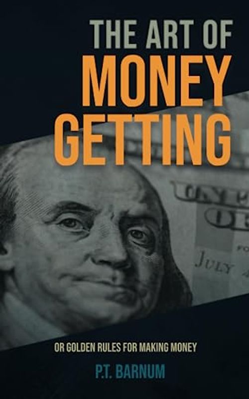 The Art of Money Getting: or Golden Rules for Making Money | From Rags to Riches - P.T. Barnum's Secrets to Success