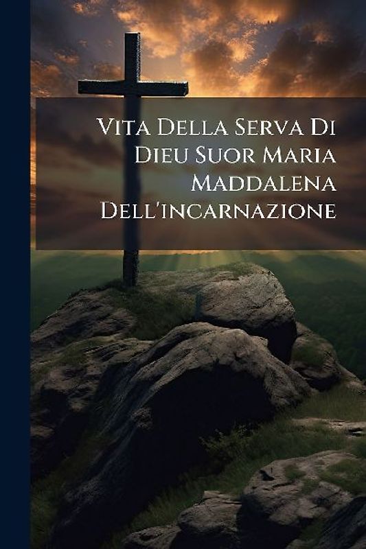 Vita Della Serva Di Dieu Suor Maria Maddalena Dell'incarnazione