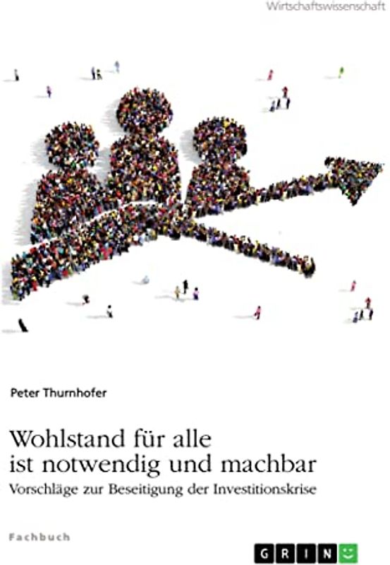 Wohlstand für alle ist notwendig und machbar: Vorschläge zur Beseitigung der Investitionskrise