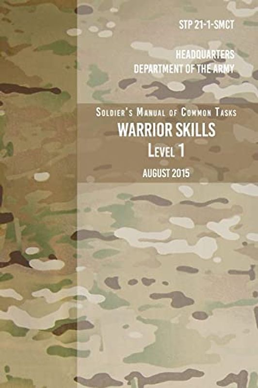 STP 21-1-SCMT Soldier's Manual of Common Tasks Warrior Skills Level 1: August 2015