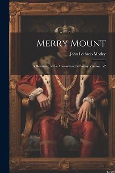 Merry Mount; a Romance of the Massachusetts Colony Volume 1-2