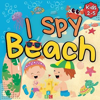I Spy Beach Book For Kids Ages 2-5: Funny Eye Spy Guessing Picture Puzzle Game with Summer Beach Theme | Coloring and Activity Book for Toddlers, ... To Learn ABC Alphabet And Enjoy Vacation.