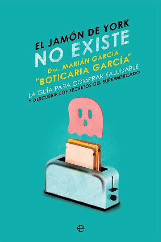 El jamón de York no existe : la guía para comprar saludable y descubrir los secretos del supermercado