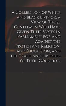 A Collection of White and Black Lists or, a View of Those Gentlemen Who Have Given Their Votes in Parliament for and Against the Protestant Religion,