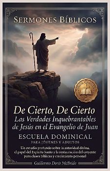 De Cierto, De Cierto - Las Verdades Inquebrantables de Jesús en el Evangelio de Juan