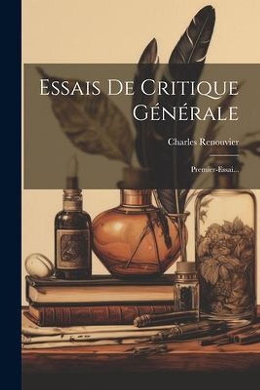 Essais De Critique Générale: Premier-Essai...